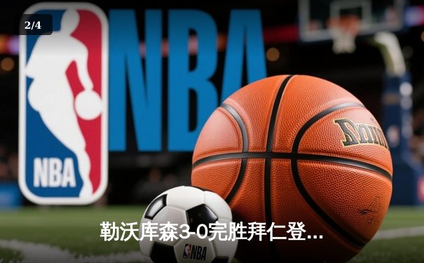 勒沃库森3-0完胜拜仁登顶德甲，格里马尔多传射建功终结对手不败金身 - 2