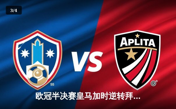 欧冠半决赛皇马加时逆转拜仁，本泽马绝杀上演帽子戏法 - 3