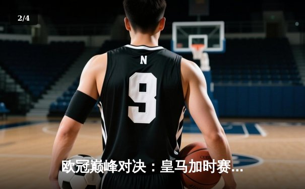 欧冠巅峰对决：皇马加时赛3-1力克曼城，本泽马绝杀导演逆转奇迹 - 2