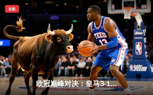 欧冠巅峰对决：皇马3-1力克多特蒙德，维尼修斯传射建功夺第15冠